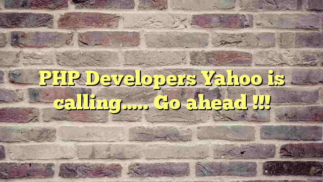 PHP Developers Yahoo is calling….. Go ahead !!!